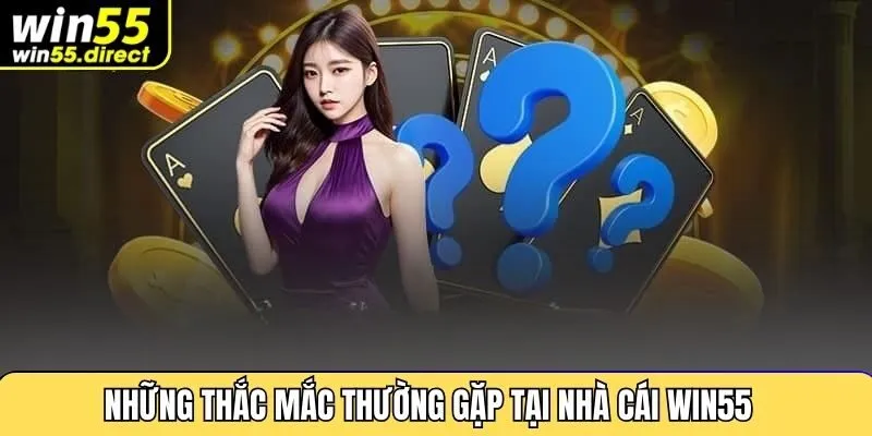 Những thắc mắc thường gặp tại nhà cái Win55